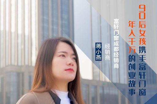 富軒門窗成都經銷商蔣小燕：連開5家專賣店，年收入上千萬的經營之道！